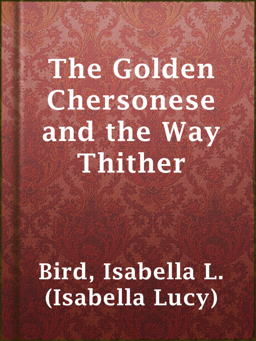 Title details for The Golden Chersonese and the Way Thither by Isabella L. (Isabella Lucy) Bird - Available